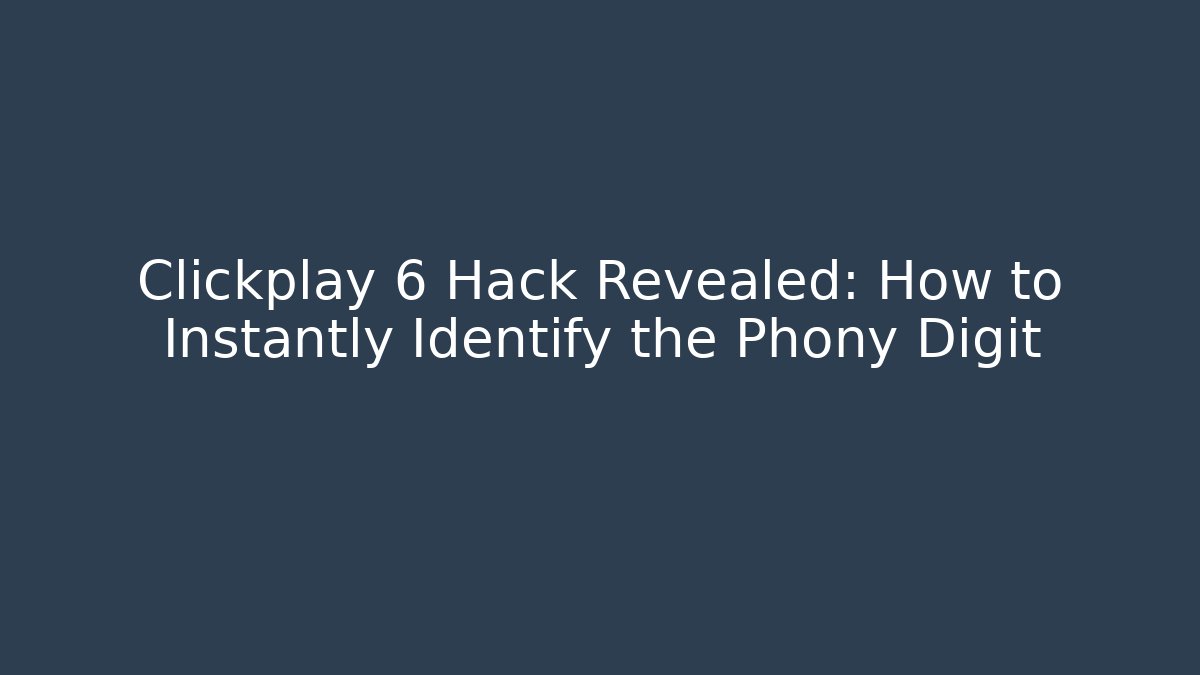 Clickplay 6 Hack Revealed: How to Instantly Identify the Phony Digit