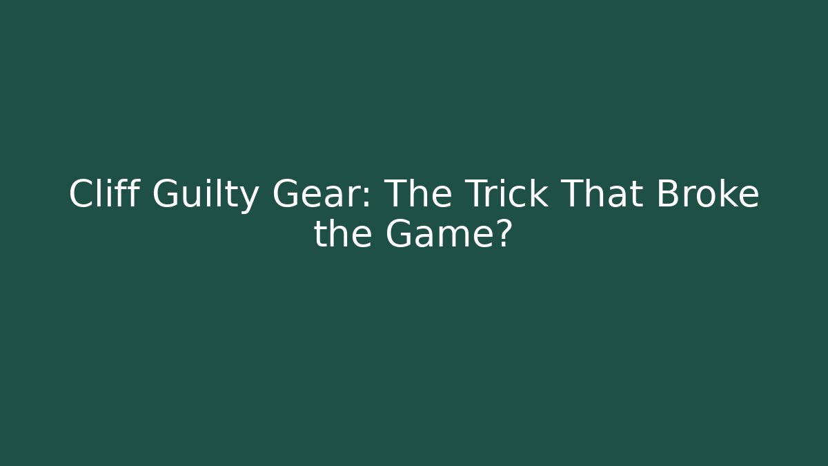 Cliff Guilty Gear: The Trick That Broke the Game?