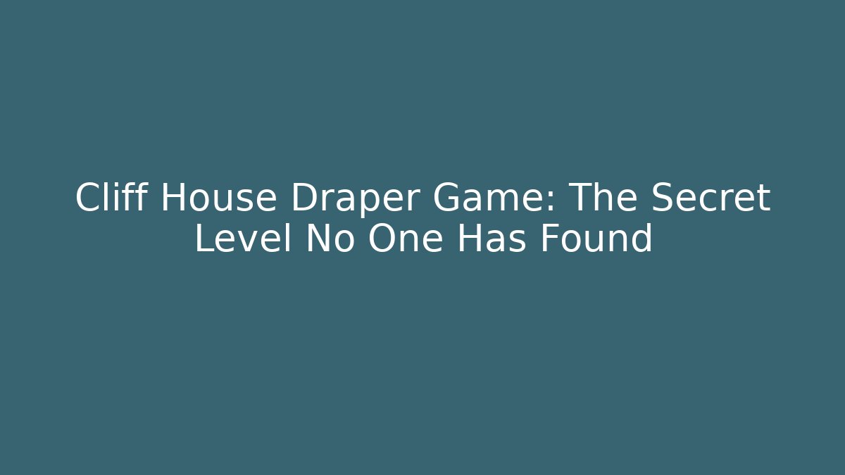 Cliff House Draper Game: The Secret Level No One Has Found