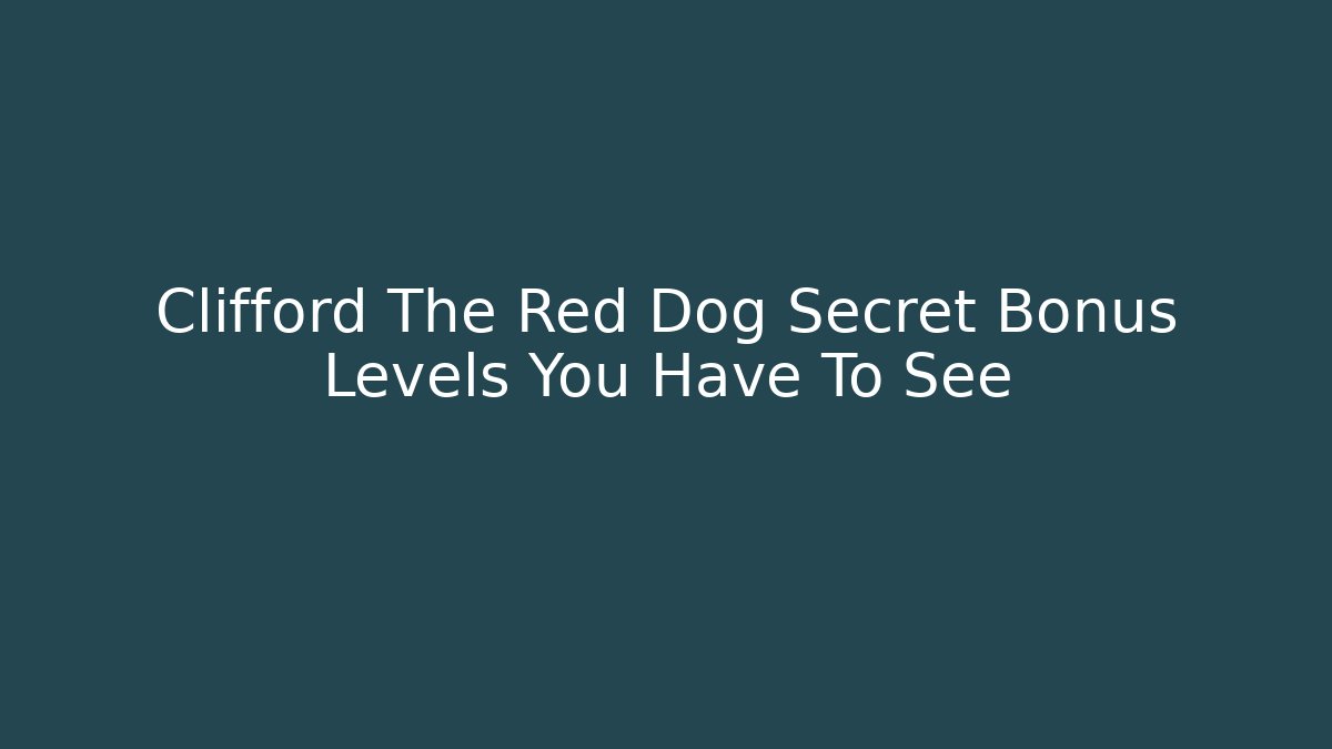 Clifford The Red Dog Secret Bonus Levels You Have To See