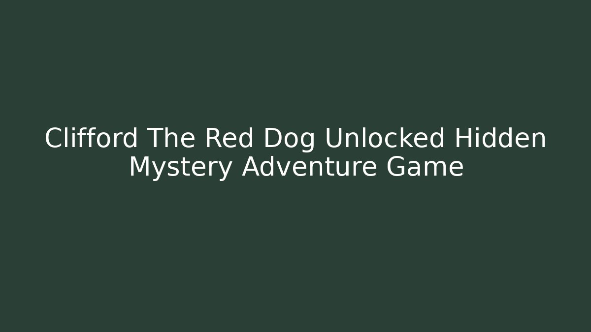 Clifford The Red Dog Unlocked Hidden Mystery Adventure Game - Critter Realm