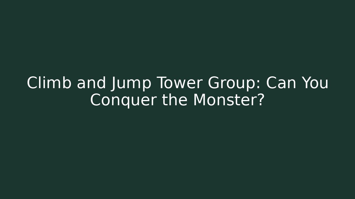 Climb and Jump Tower Group: Can You Conquer the Monster?