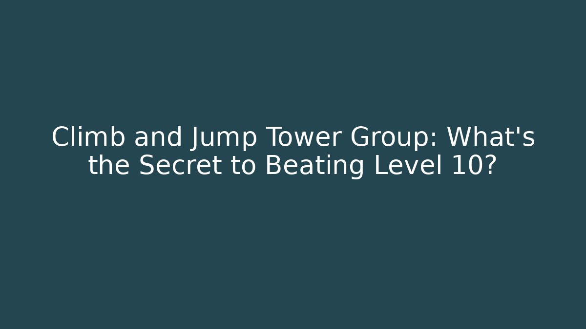 Climb and Jump Tower Group: What's the Secret to Beating Level 10?