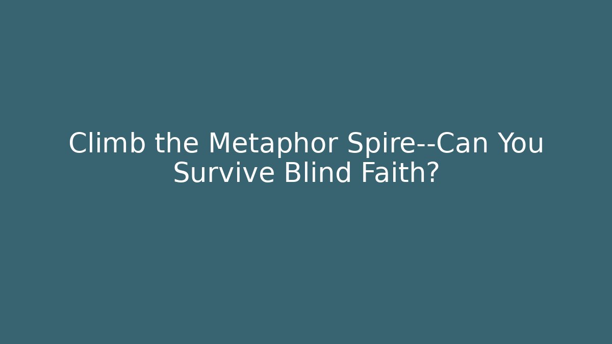 Climb the Metaphor Spire—Can You Survive Blind Faith?