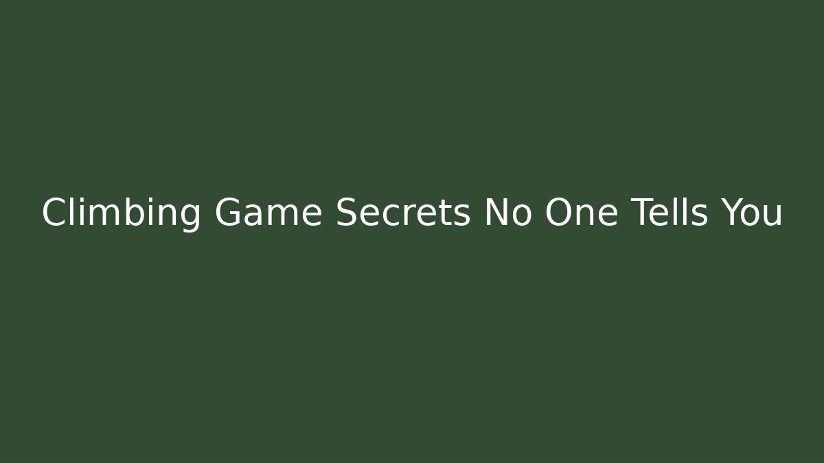 Climbing Game Secrets No One Tells You