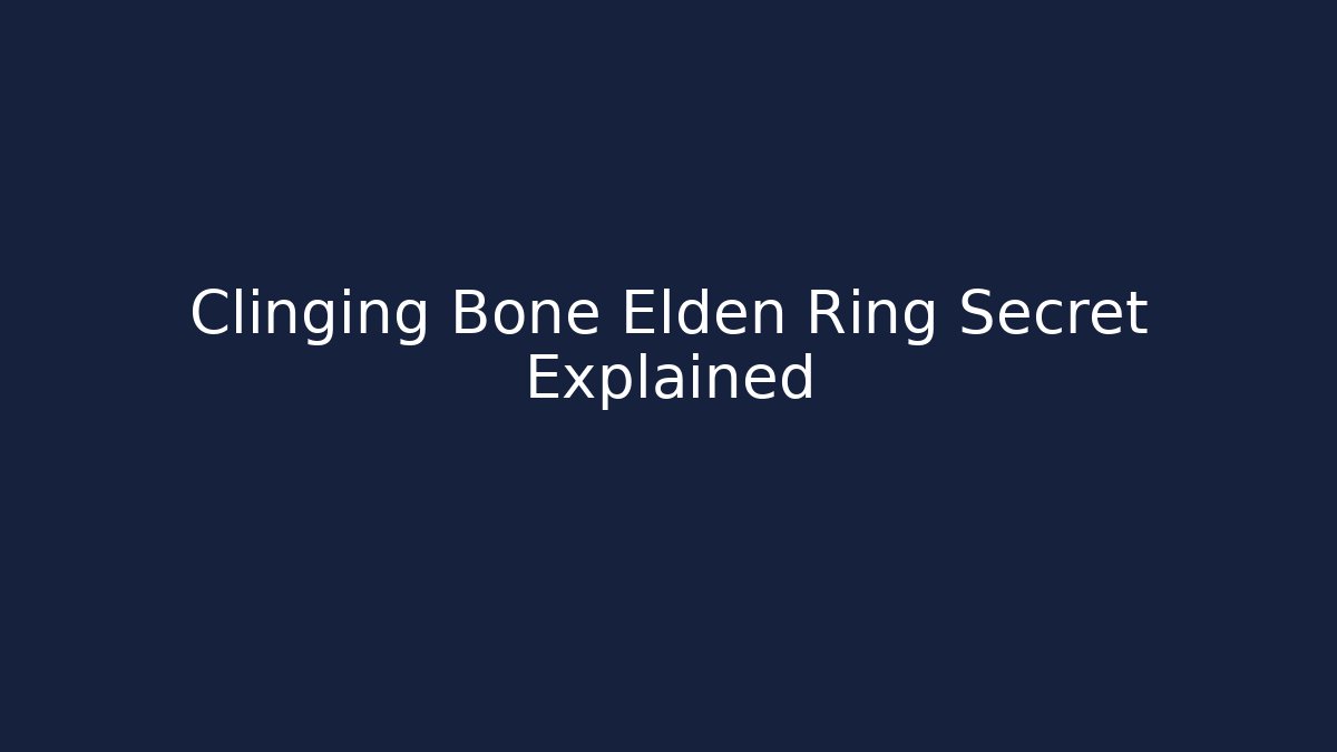 Clinging Bone Elden Ring Secret Explained