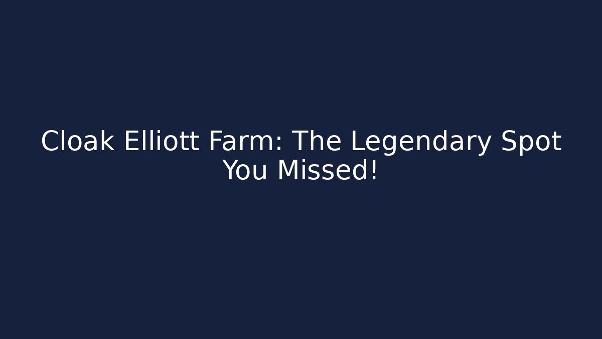 Cloak Elliott Farm: The Legendary Spot You Missed!