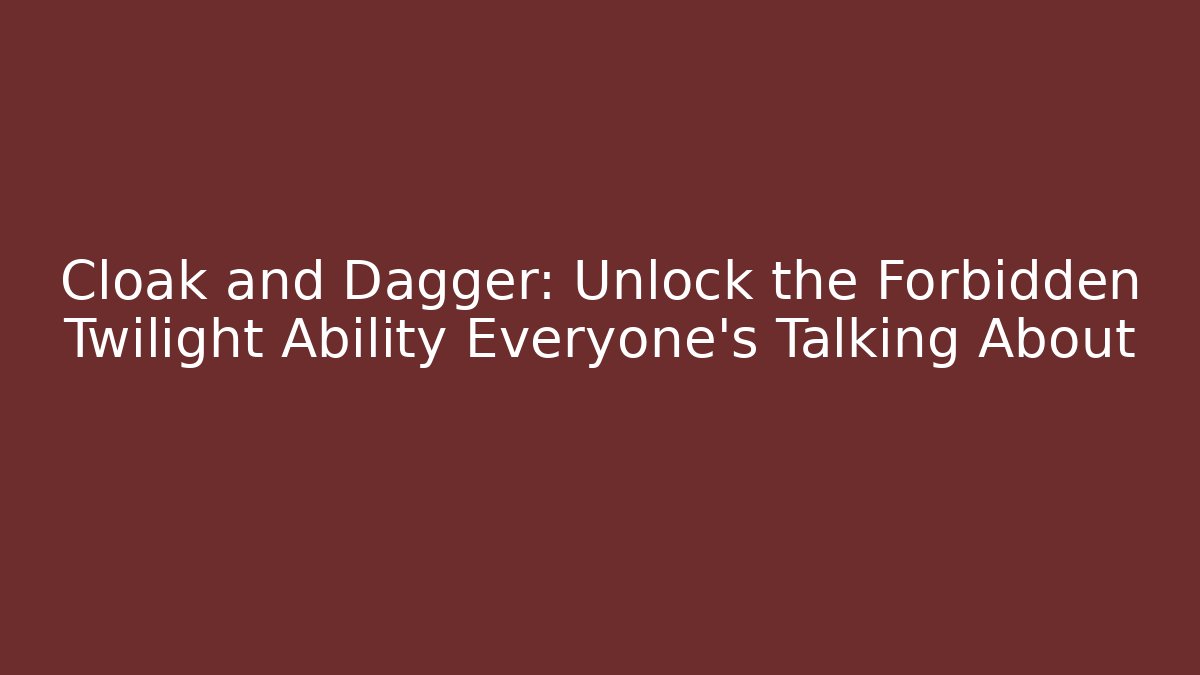 Cloak and Dagger: Unlock the Forbidden Twilight Ability Everyone's Talking About