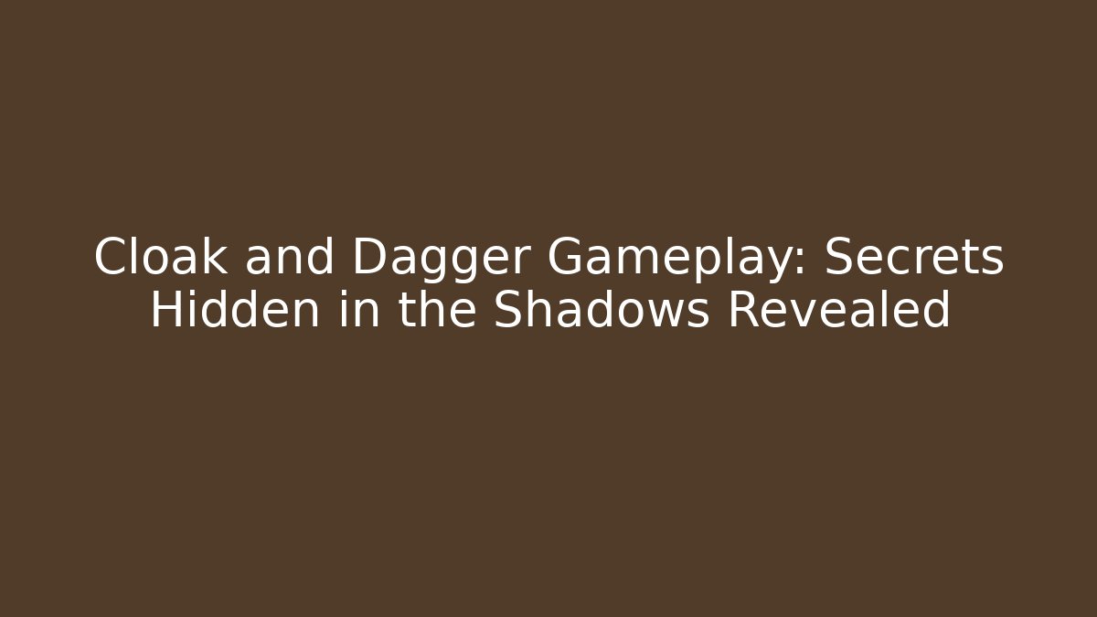 Cloak and Dagger Gameplay: Secrets Hidden in the Shadows Revealed