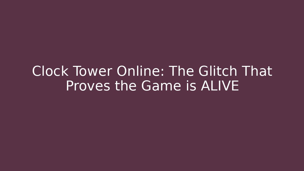 Clock Tower Online: The Glitch That Proves the Game is ALIVE