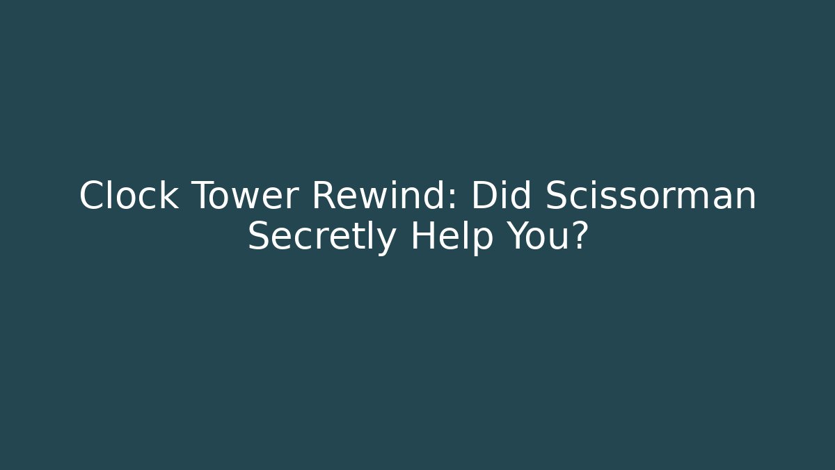 Clock Tower Rewind: Did Scissorman Secretly Help You?