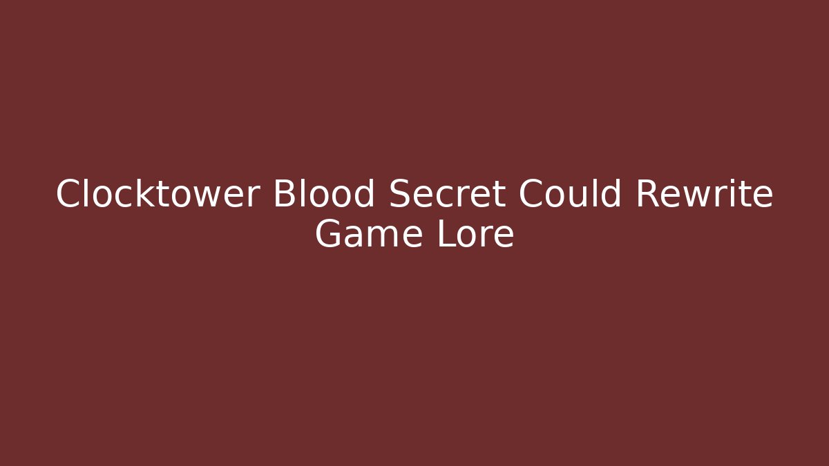 Clocktower Blood Secret Could Rewrite Game Lore