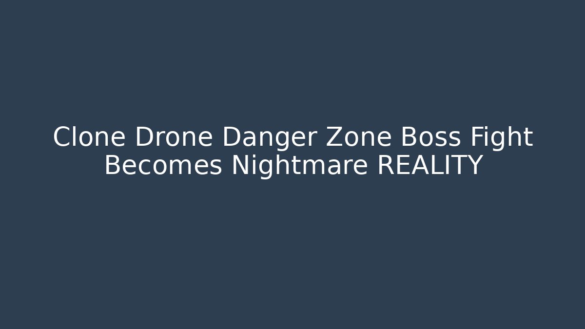 Clone Drone Danger Zone Boss Fight Becomes Nightmare REALITY