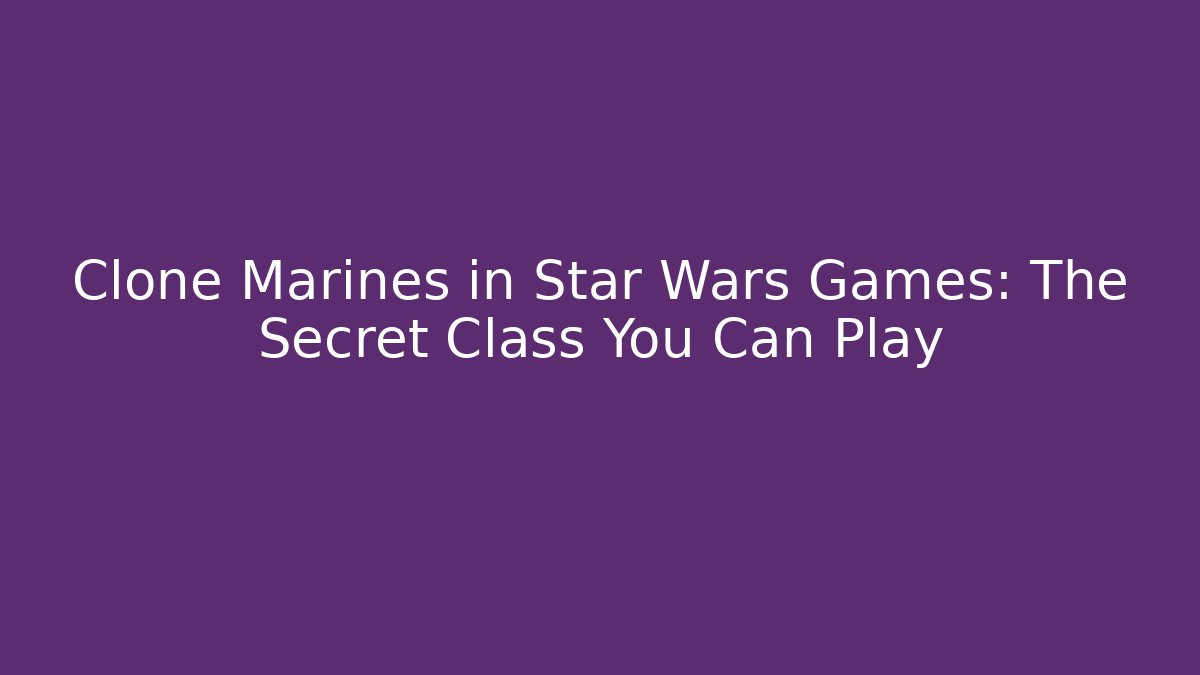 Clone Marines in Star Wars Games: The Secret Class You Can Play