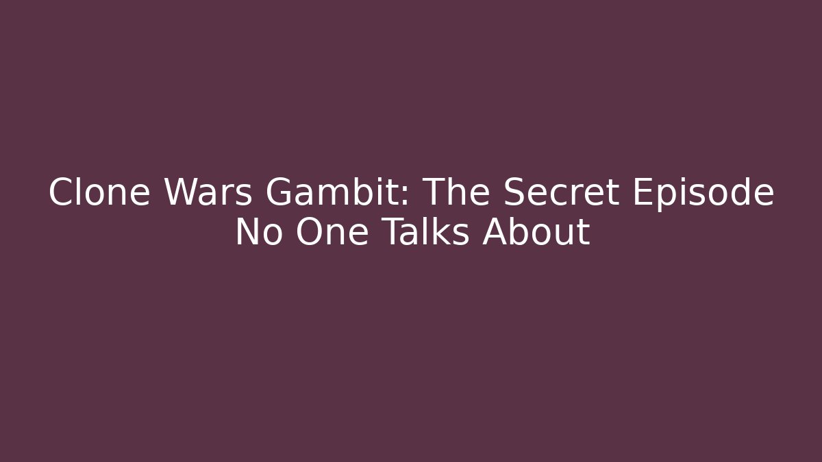 Clone Wars Gambit: The Secret Episode No One Talks About