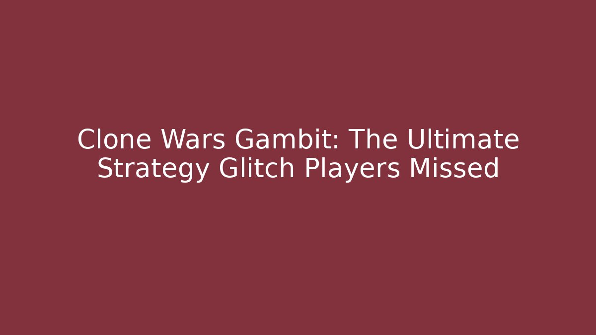 Clone Wars Gambit: The Ultimate Strategy Glitch Players Missed - Critter Realm