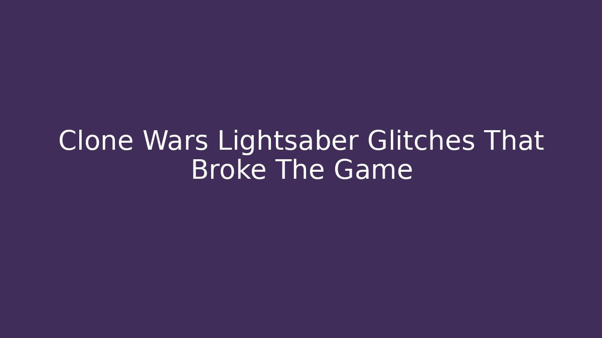 Clone Wars Lightsaber Glitches That Broke The Game - Critter Realm