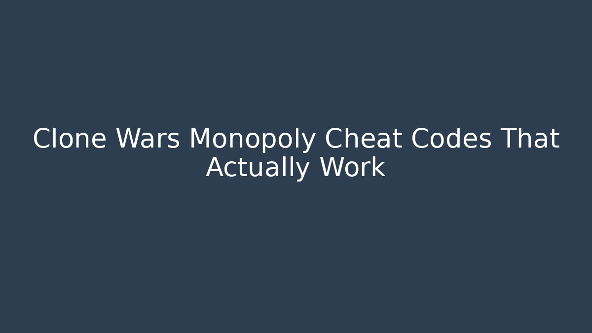 Clone Wars Monopoly Cheat Codes That Actually Work - Critter Realm