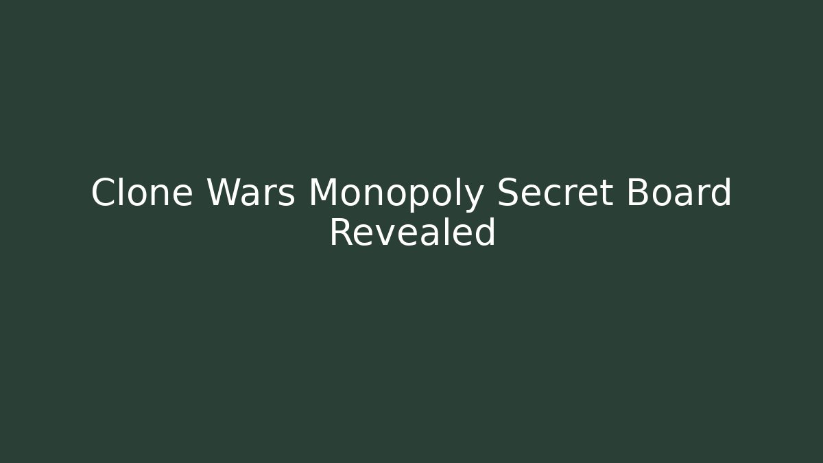 Clone Wars Monopoly Secret Board Revealed