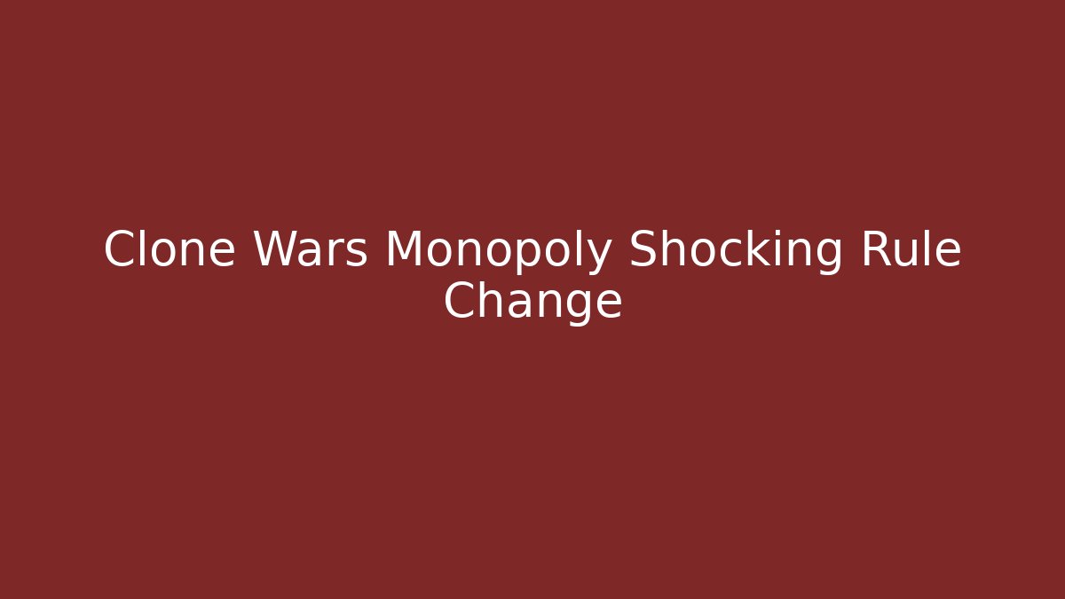 Clone Wars Monopoly Shocking Rule Change - Critter Realm