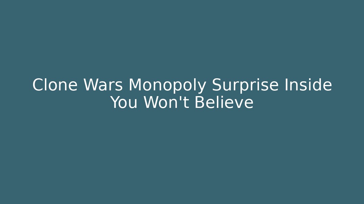 Clone Wars Monopoly Surprise Inside You Won't Believe