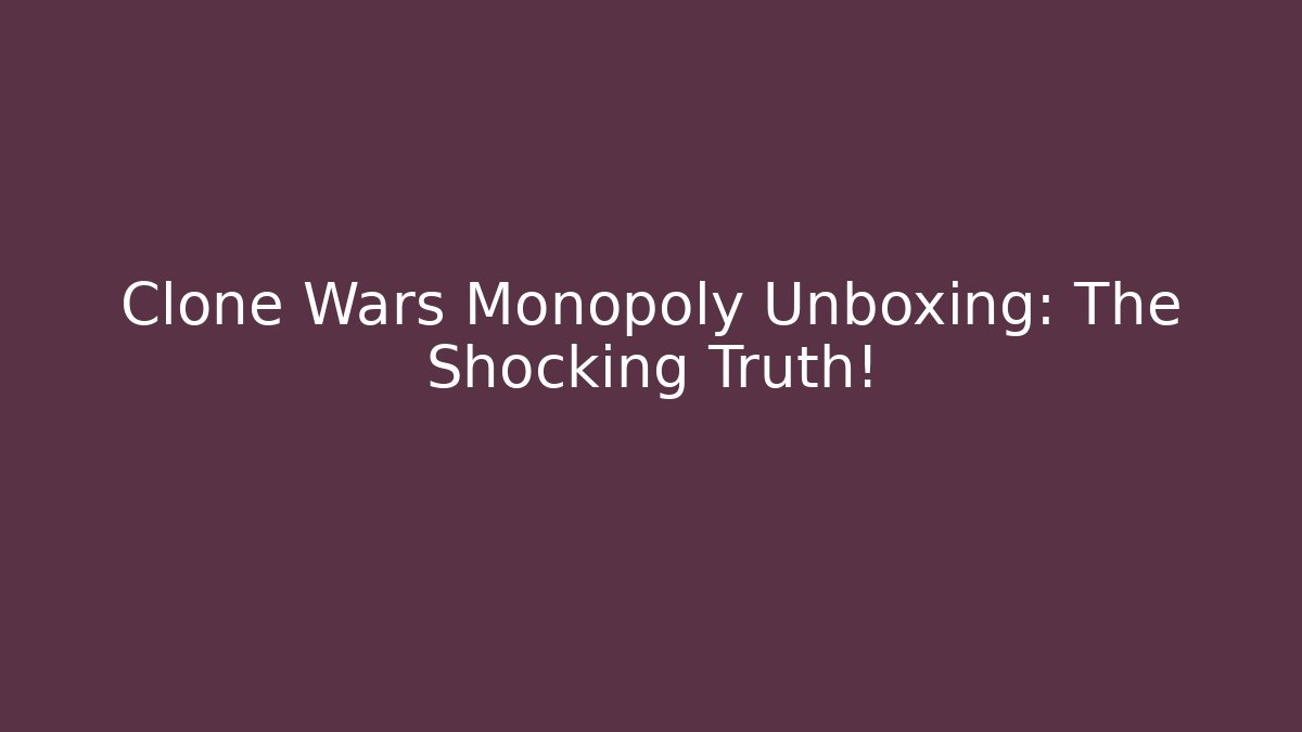 Clone Wars Monopoly Unboxing: The Shocking Truth!
