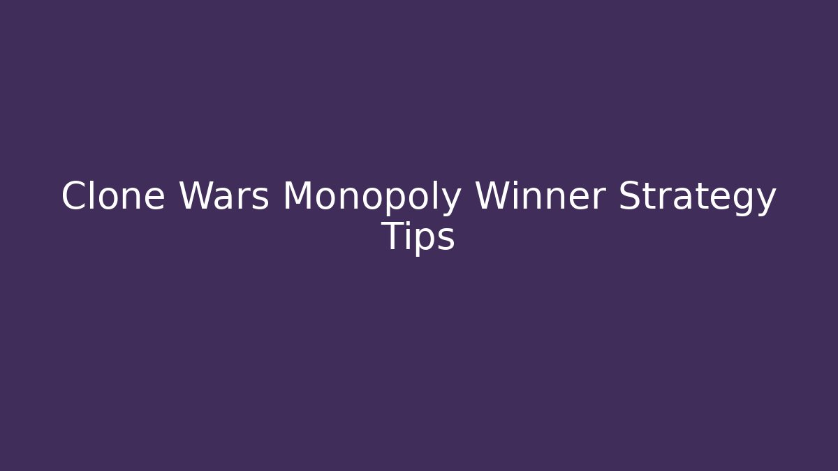 Clone Wars Monopoly Winner Strategy Tips