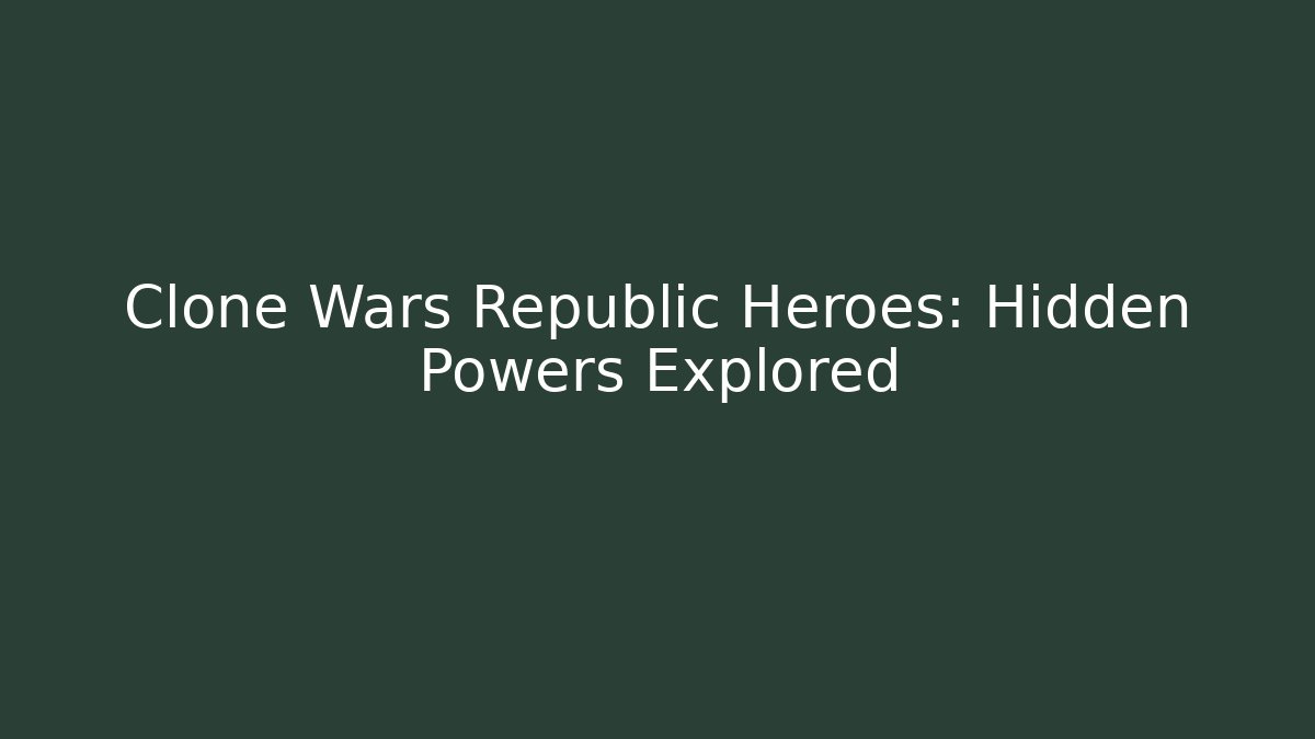 Clone Wars Republic Heroes: Hidden Powers Explored