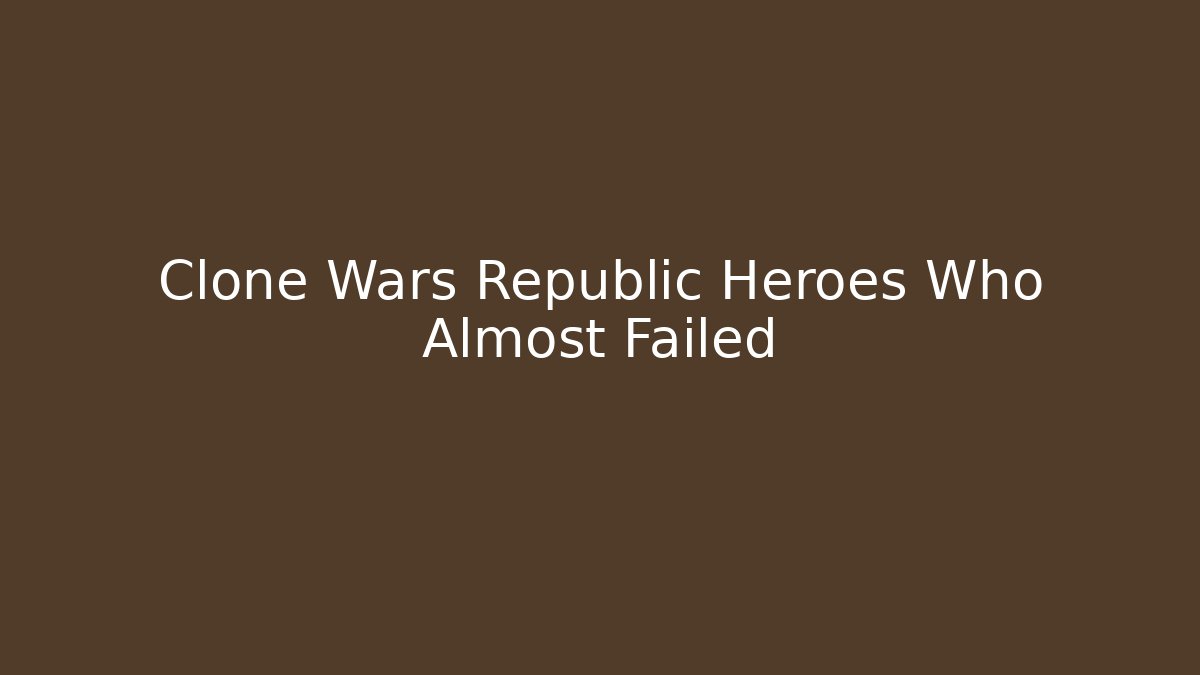Clone Wars Republic Heroes Who Almost Failed - Critter Realm