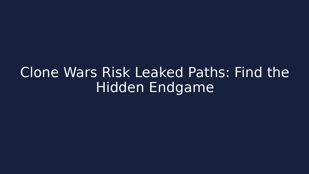 Clone Wars Risk Leaked Paths: Find the Hidden Endgame