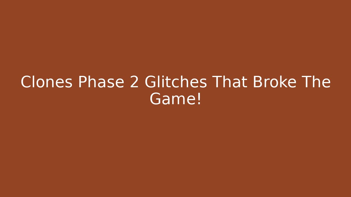 Clones Phase 2 Glitches That Broke The Game!