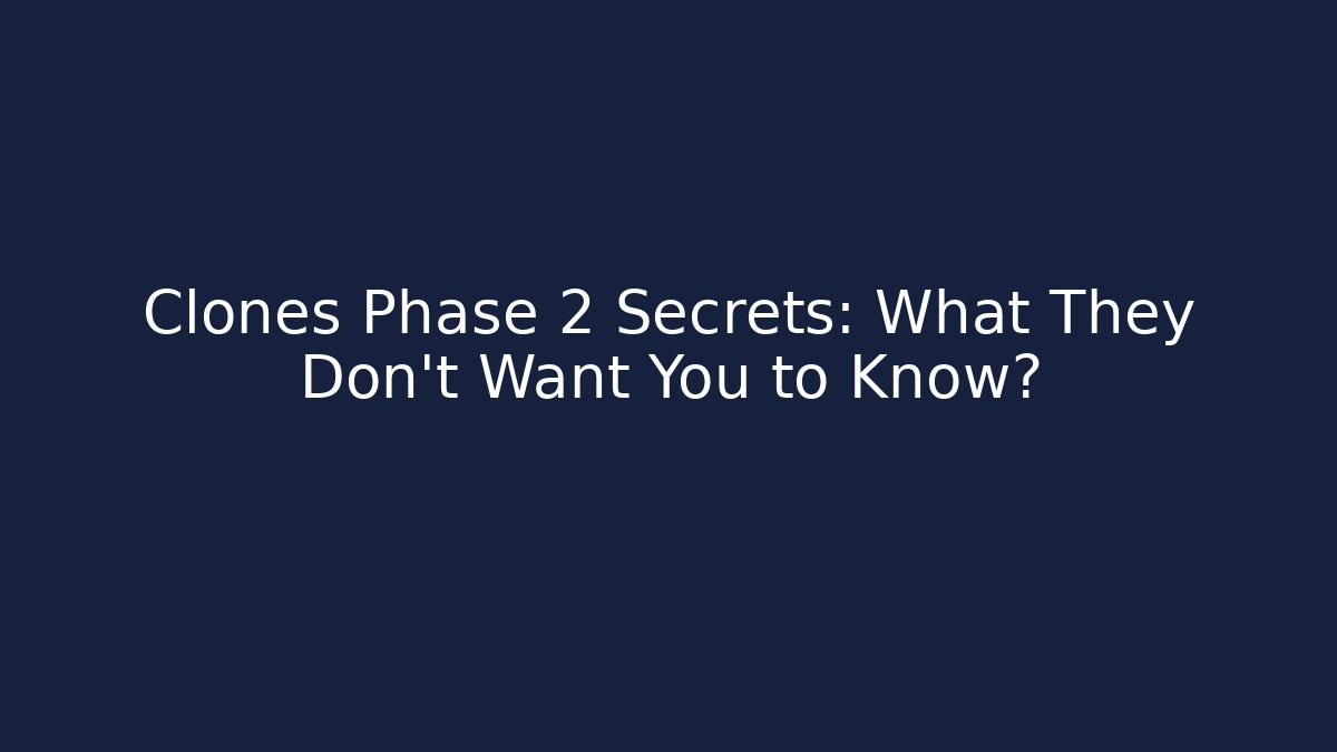 Clones Phase 2 Secrets: What They Don't Want You to Know?