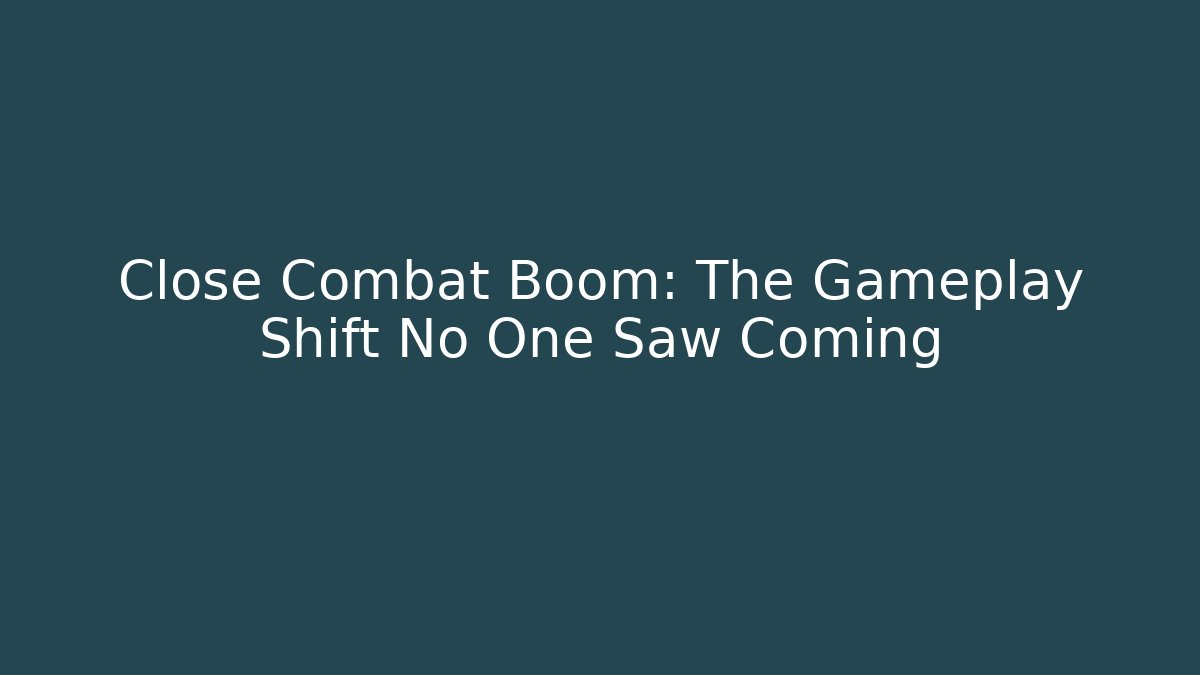 Close Combat Boom: The Gameplay Shift No One Saw Coming