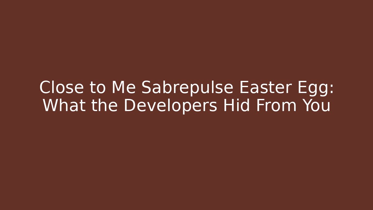 Close to Me Sabrepulse Easter Egg: What the Developers Hid From You