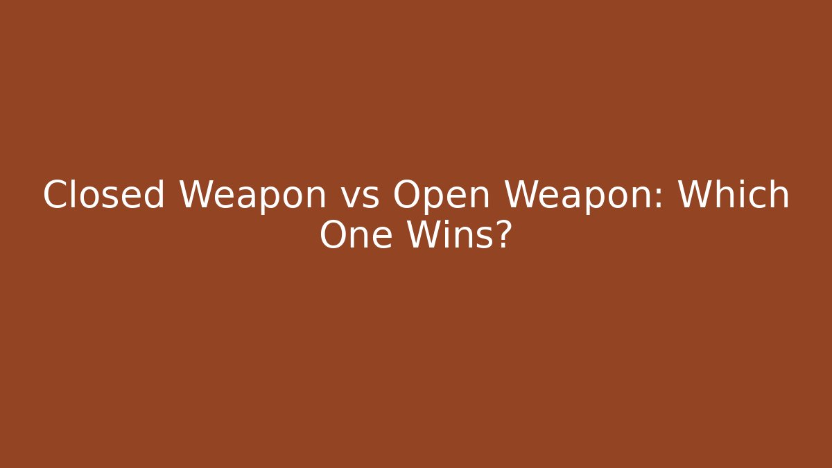 Closed Weapon vs Open Weapon: Which One Wins?