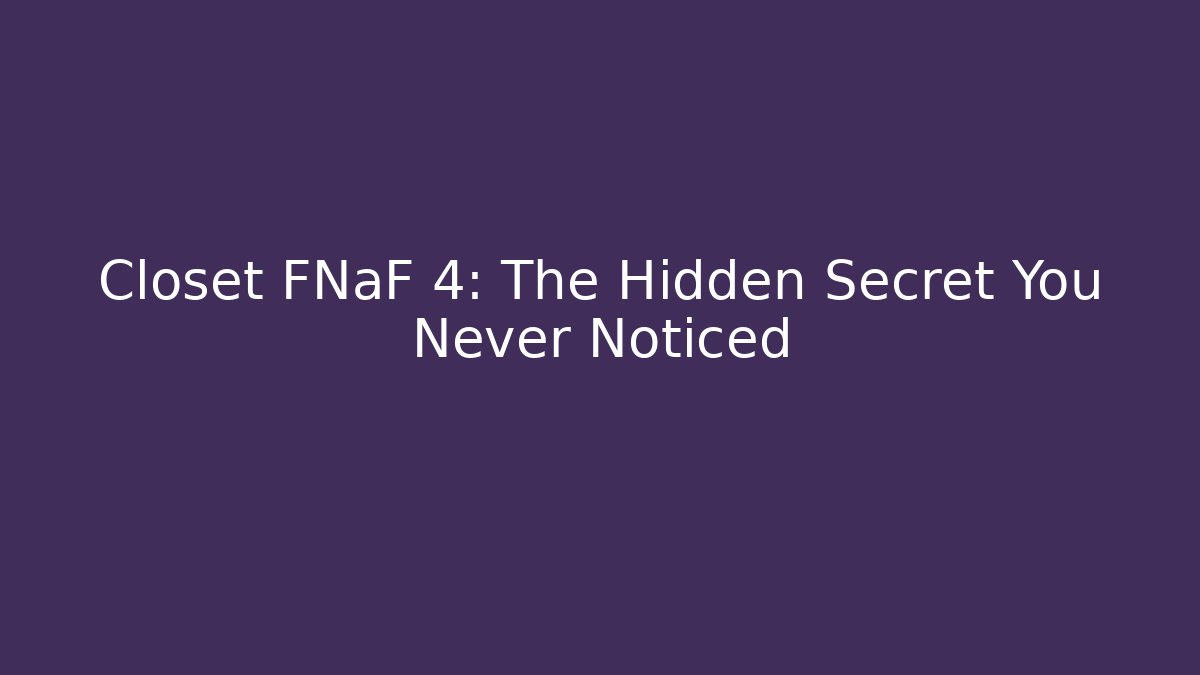 Closet FNaF 4: The Hidden Secret You Never Noticed