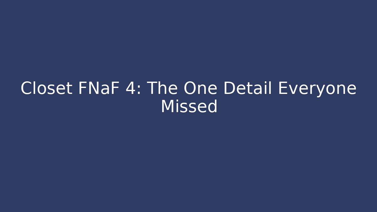 Closet FNaF 4: The One Detail Everyone Missed