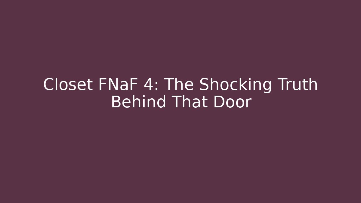 Closet FNaF 4: The Shocking Truth Behind That Door