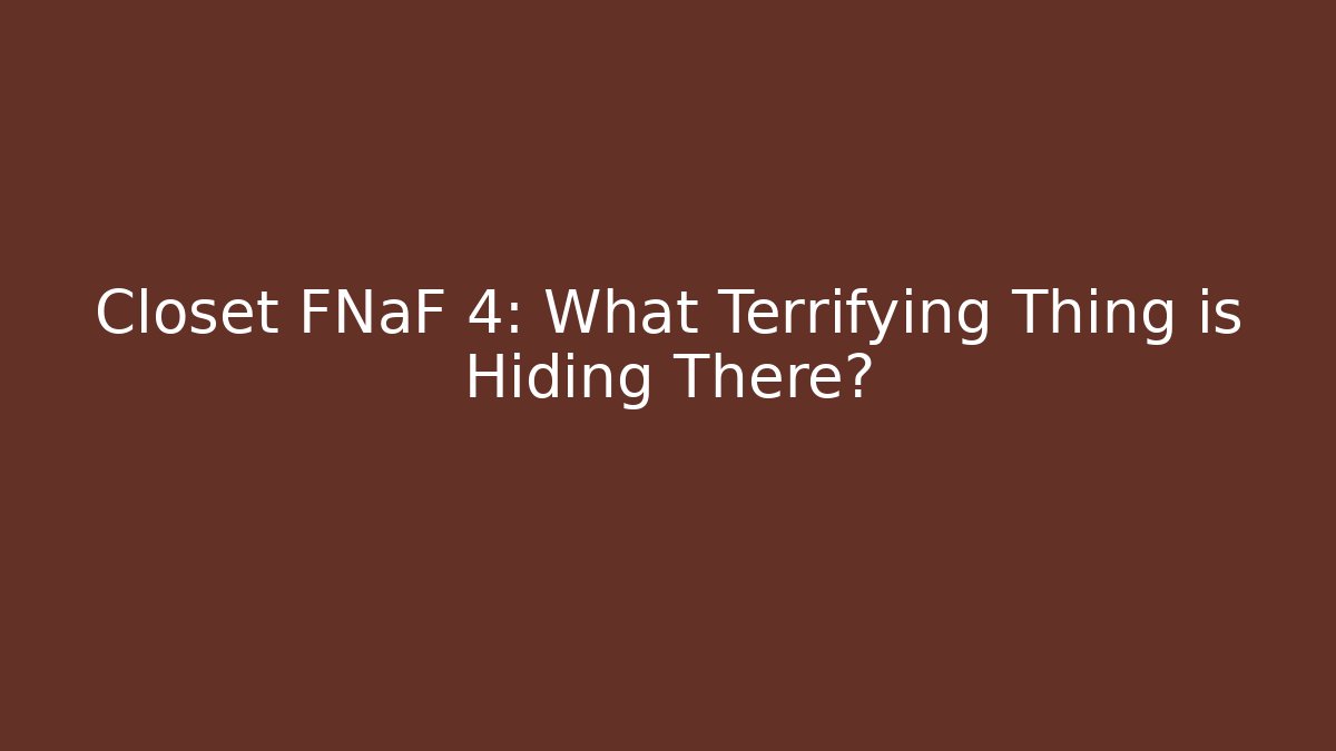 Closet FNaF 4: What Terrifying Thing is Hiding There?