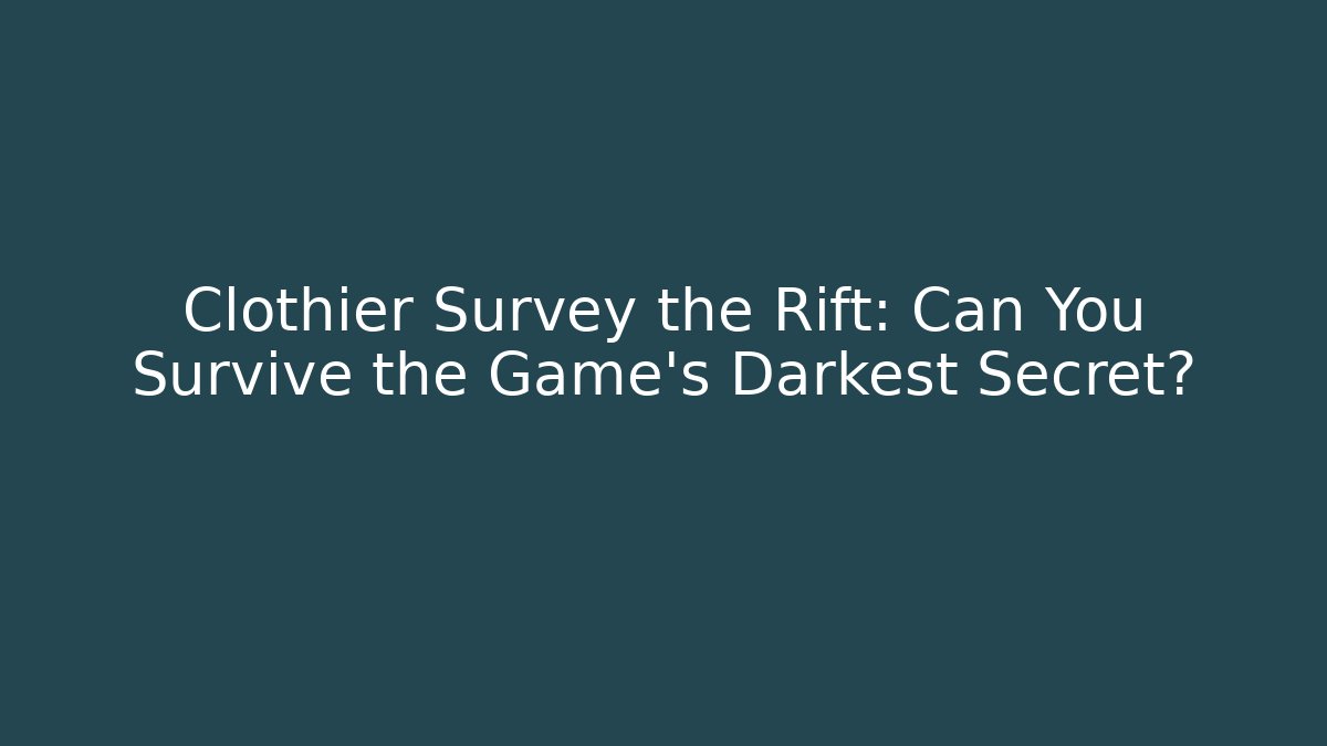 Clothier Survey the Rift: Can You Survive the Game’s Darkest Secret?