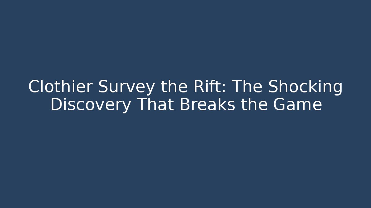 Clothier Survey the Rift: The Shocking Discovery That Breaks the Game