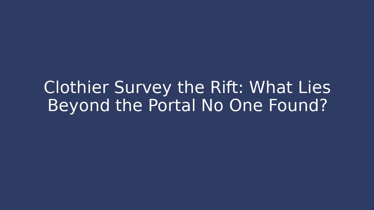 Clothier Survey the Rift: What Lies Beyond the Portal No One Found?