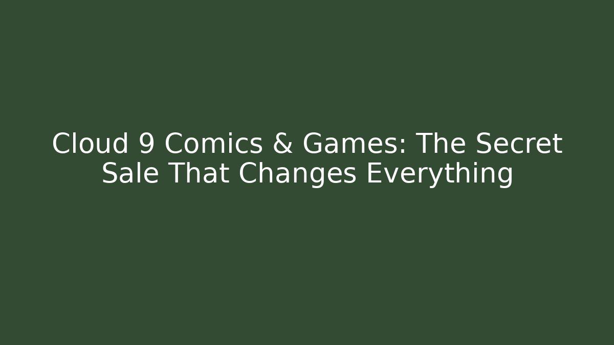 Cloud 9 Comics & Games: The Secret Sale That Changes Everything - Critter Realm