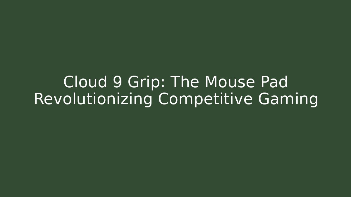 Cloud 9 Grip: The Mouse Pad Revolutionizing Competitive Gaming