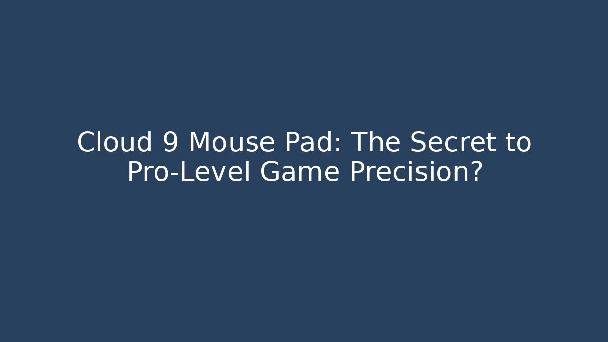 Cloud 9 Mouse Pad: The Secret to Pro-Level Game Precision? - Critter Realm