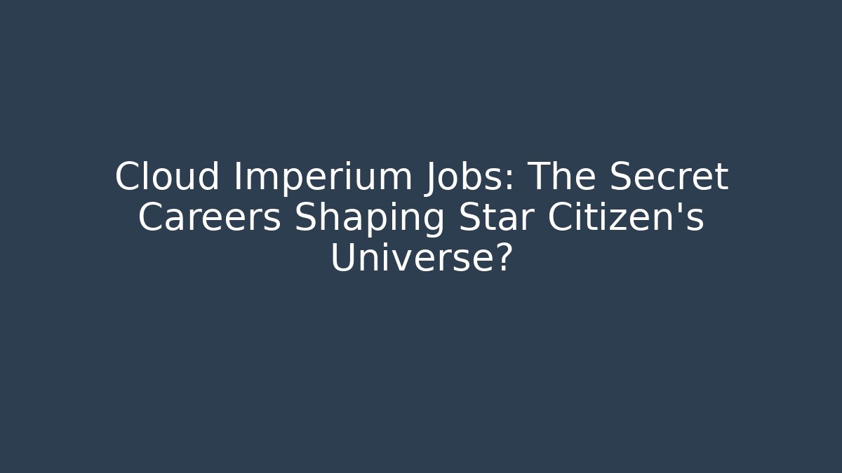 Cloud Imperium Jobs: The Secret Careers Shaping Star Citizen’s Universe?