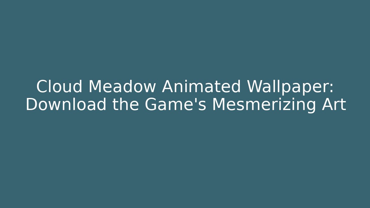 Cloud Meadow Animated Wallpaper: Download the Game's Mesmerizing Art