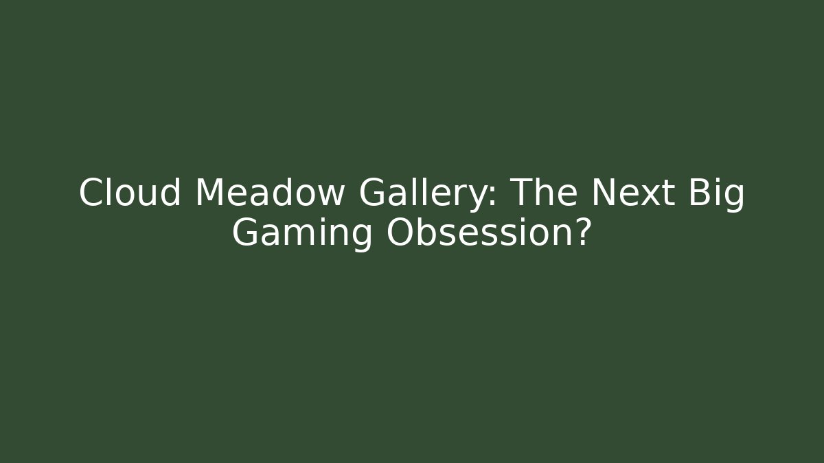 Cloud Meadow Gallery: The Next Big Gaming Obsession? - Critter Realm