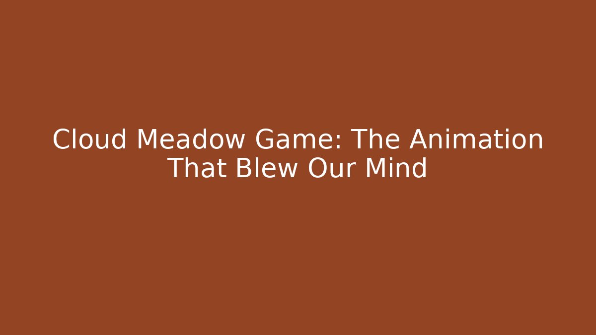 Cloud Meadow Game: The Animation That Blew Our Mind