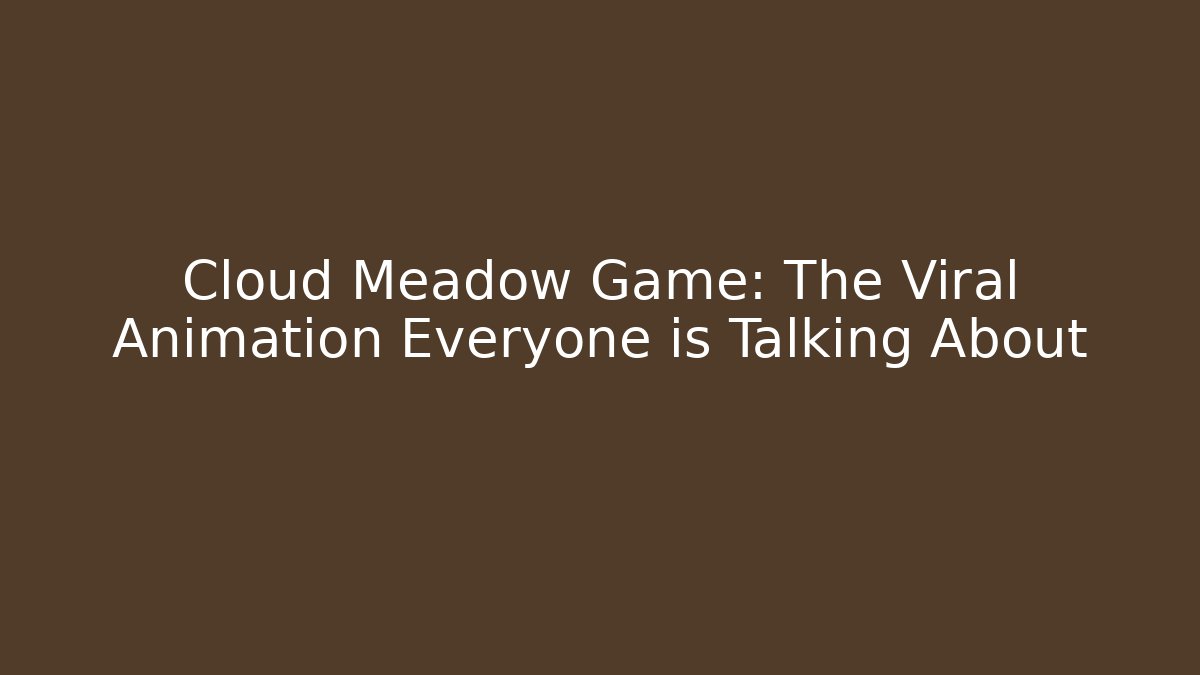 Cloud Meadow Game: The Viral Animation Everyone is Talking About